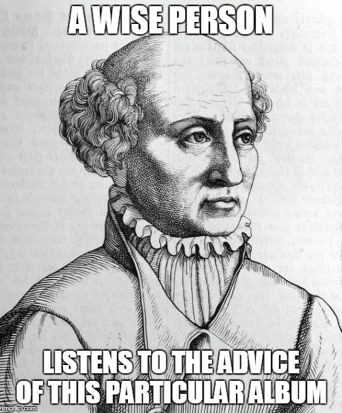 A WISE PERSON LISTENS TO THE ADVICE OF THIS PARTICULAR ALBUM | made w/ Imgflip meme maker