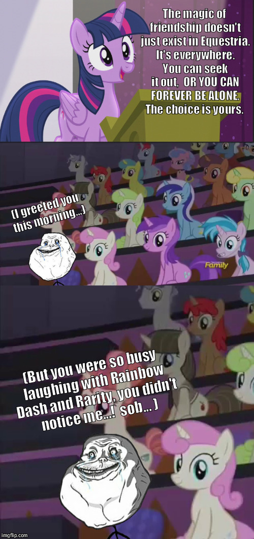 Forever and ever alone...!  | image tagged in mlp,twilight sparkle,friendship,funny,forever alone,sad | made w/ Imgflip meme maker