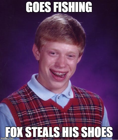 He can't even catch a break! |  GOES FISHING; FOX STEALS HIS SHOES | image tagged in memes,bad luck brian,fishing | made w/ Imgflip meme maker