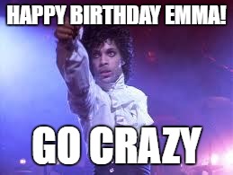 Prince | HAPPY BIRTHDAY EMMA! GO CRAZY | image tagged in prince | made w/ Imgflip meme maker
