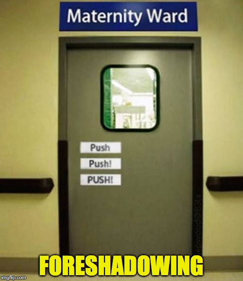 That’s Clear Enough | FORESHADOWING | image tagged in pregnancy,hospital,birth | made w/ Imgflip meme maker