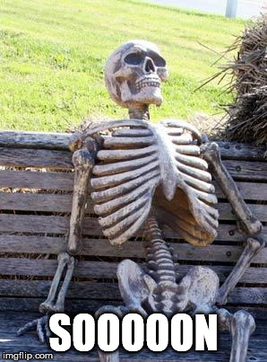 Waiting Skeleton Meme | SOOOOON | image tagged in memes,waiting skeleton | made w/ Imgflip meme maker