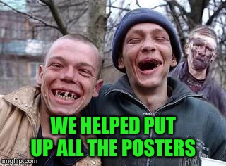 WE HELPED PUT UP ALL THE POSTERS | made w/ Imgflip meme maker