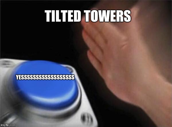 Blank Nut Button | TILTED TOWERS; YESSSSSSSSSSSSSSSSSS | image tagged in memes,blank nut button | made w/ Imgflip meme maker