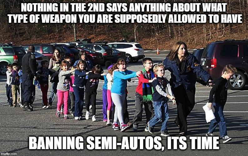 Kids shot | NOTHING IN THE 2ND SAYS ANYTHING ABOUT WHAT TYPE OF WEAPON YOU ARE SUPPOSEDLY ALLOWED TO HAVE BANNING SEMI-AUTOS, ITS TIME | image tagged in kids shot | made w/ Imgflip meme maker