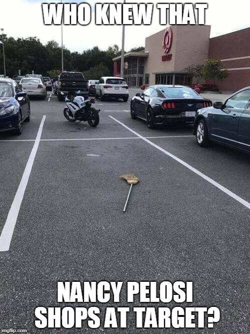 The Witches of Target |  WHO KNEW THAT; NANCY PELOSI SHOPS AT TARGET? | image tagged in memes,nancy pelosi,witches,target,nancy pelosi wtf,broom | made w/ Imgflip meme maker