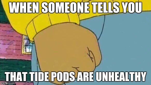 Arthur Fist Meme | WHEN SOMEONE TELLS YOU; THAT TIDE PODS ARE UNHEALTHY | image tagged in memes,arthur fist | made w/ Imgflip meme maker