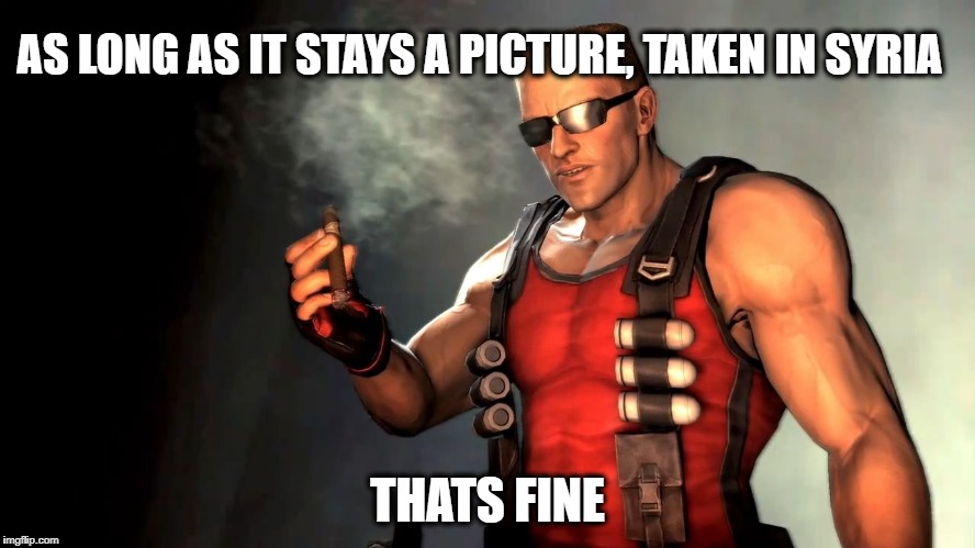 Duke | AS LONG AS IT STAYS A PICTURE, TAKEN IN SYRIA THATS FINE | image tagged in duke | made w/ Imgflip meme maker