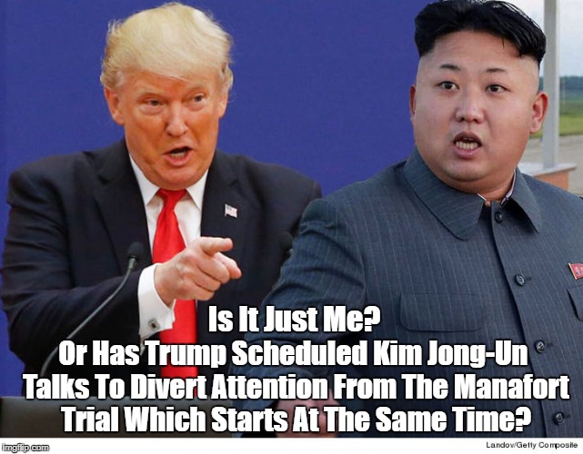 "Trump Schedules Kim Jong-Un Meeting To Divert Attention From Manafort Trial" | Is It Just Me? Or Has Trump Scheduled Kim Jong-Un Talks To Divert Attention From The Manafort Trial Which Starts At The Same Time? | image tagged in rocket man,tiny fingers,dotard,kim jong-un,deplorable donald | made w/ Imgflip meme maker
