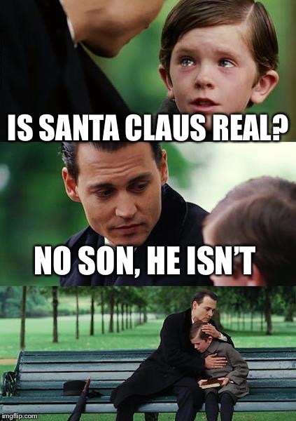 Finding Neverland Meme | IS SANTA CLAUS REAL? NO SON, HE ISN’T | image tagged in memes,finding neverland | made w/ Imgflip meme maker