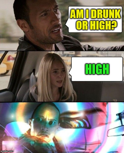 The Rock Driving Meme | AM I DRUNK OR HIGH? HIGH | image tagged in memes,the rock driving | made w/ Imgflip meme maker