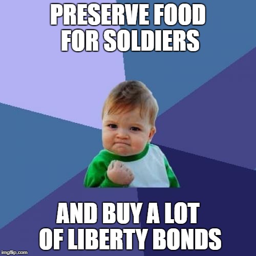 Success Kid | PRESERVE FOOD FOR SOLDIERS; AND BUY A LOT OF LIBERTY BONDS | image tagged in memes,success kid | made w/ Imgflip meme maker