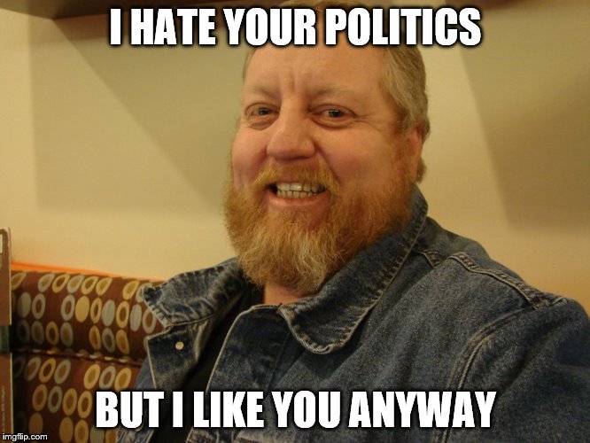 jay man | I HATE YOUR POLITICS; BUT I LIKE YOU ANYWAY | image tagged in jay man | made w/ Imgflip meme maker