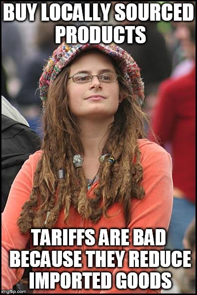 College Liberal Meme | BUY LOCALLY SOURCED PRODUCTS; TARIFFS ARE BAD BECAUSE THEY REDUCE IMPORTED GOODS | image tagged in memes,college liberal | made w/ Imgflip meme maker