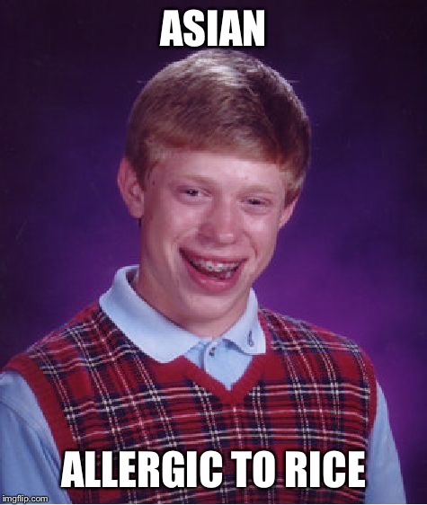Bad Luck Brian Meme | ASIAN; ALLERGIC TO RICE | image tagged in memes,bad luck brian | made w/ Imgflip meme maker