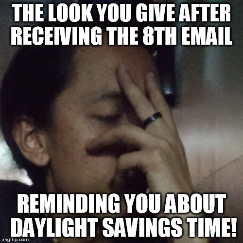 kazi that look | THE LOOK YOU GIVE AFTER RECEIVING THE 8TH EMAIL; REMINDING YOU ABOUT DAYLIGHT SAVINGS TIME! | image tagged in kazi that look | made w/ Imgflip meme maker