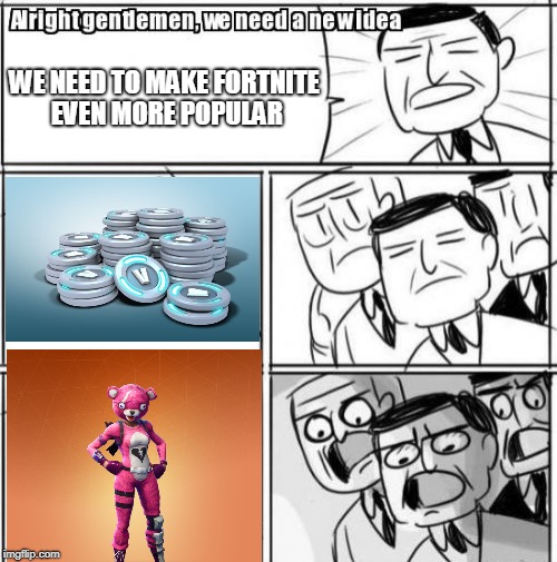 Alright Gentlemen We Need A New Idea | WE NEED TO MAKE FORTNITE EVEN MORE POPULAR | image tagged in memes,alright gentlemen we need a new idea | made w/ Imgflip meme maker