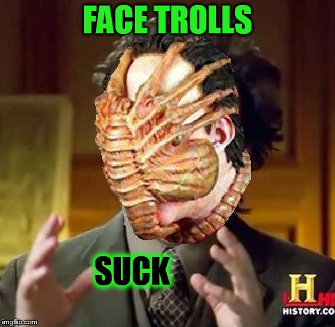FACE TROLLS SUCK | made w/ Imgflip meme maker