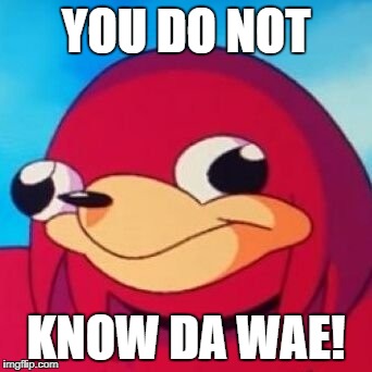 YOU DO NOT KNOW DA WAE! | made w/ Imgflip meme maker