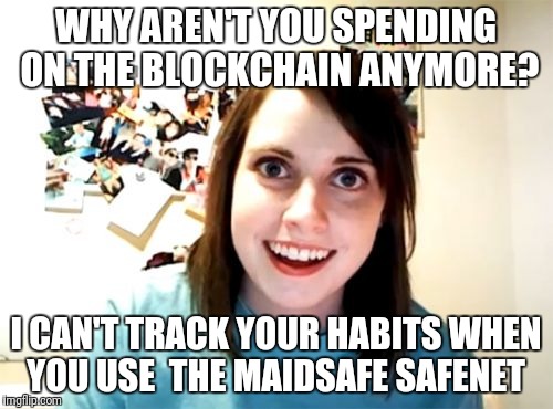 Overly Attached Girlfriend Meme | WHY AREN'T YOU SPENDING ON THE BLOCKCHAIN ANYMORE? I CAN'T TRACK YOUR HABITS WHEN YOU USE  THE MAIDSAFE SAFENET | image tagged in memes,overly attached girlfriend | made w/ Imgflip meme maker