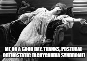 Faint | ME ON A GOOD DAY. THANKS, POSTURAL ORTHOSTATIC TACHYCARDIA SYNDROME! | image tagged in faint | made w/ Imgflip meme maker