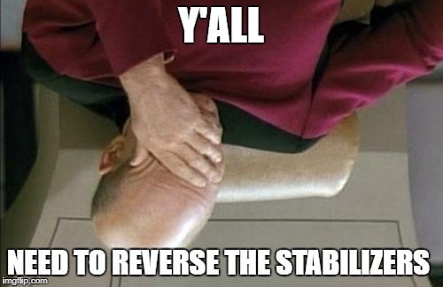 Captain Picard Facepalm Meme | Y'ALL NEED TO REVERSE THE STABILIZERS | image tagged in memes,captain picard facepalm | made w/ Imgflip meme maker