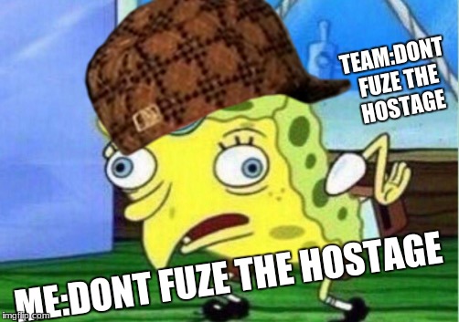 TEAM:DONT FUZE THE HOSTAGE; ME:DONT FUZE THE HOSTAGE | image tagged in funny | made w/ Imgflip meme maker