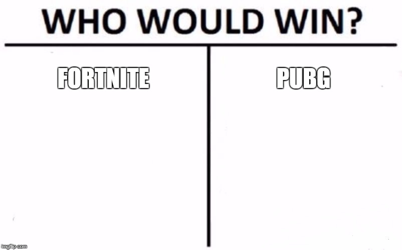 Who Would Win? | FORTNITE; PUBG | image tagged in memes,who would win | made w/ Imgflip meme maker