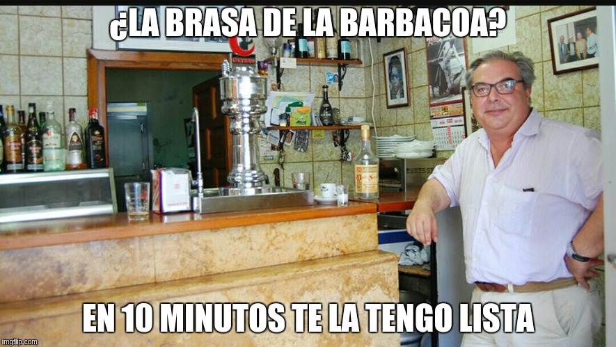 cuñau | ¿LA BRASA DE LA BARBACOA? EN 10 MINUTOS TE LA TENGO LISTA | image tagged in cuau | made w/ Imgflip meme maker