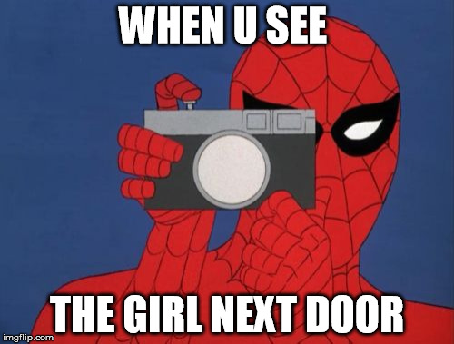 Spiderman Camera | WHEN U SEE; THE GIRL NEXT DOOR | image tagged in memes,spiderman camera,spiderman | made w/ Imgflip meme maker