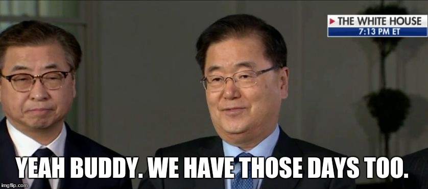 Yeah Buddy we have those days too... | YEAH BUDDY. WE HAVE THOSE DAYS TOO. | image tagged in yeah buddy we have those days too,memes,south korea,politics,fox news,funny | made w/ Imgflip meme maker