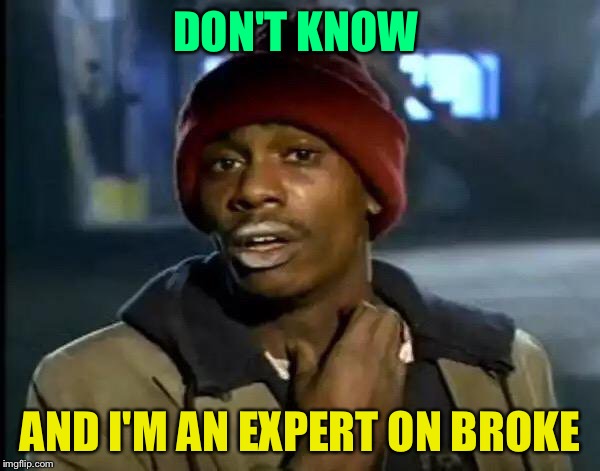 Y'all Got Any More Of That Meme | DON'T KNOW AND I'M AN EXPERT ON BROKE | image tagged in memes,y'all got any more of that | made w/ Imgflip meme maker