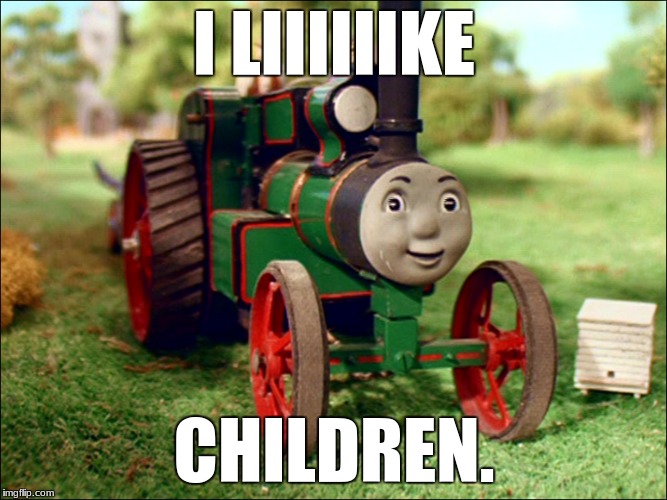 I Liiiiiiike Children | I LIIIIIIKE; CHILDREN. | image tagged in funny,thomas the tank engine | made w/ Imgflip meme maker