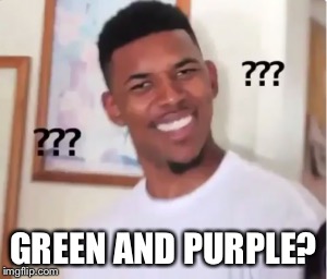 GREEN AND PURPLE? | made w/ Imgflip meme maker