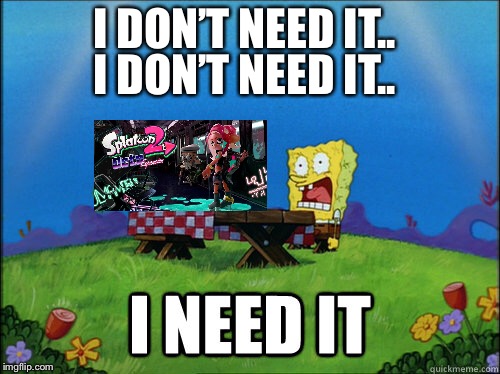 When the dlc gets leaked | I DON’T NEED IT.. I DON’T NEED IT.. | image tagged in splatoon | made w/ Imgflip meme maker
