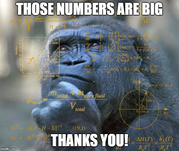 Thinking Math Ape | THOSE NUMBERS ARE BIG THANKS YOU! | image tagged in thinking math ape | made w/ Imgflip meme maker