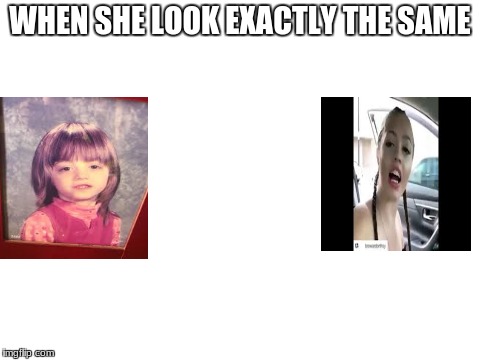 Blank White Template | WHEN SHE LOOK EXACTLY THE SAME | image tagged in blank white template | made w/ Imgflip meme maker