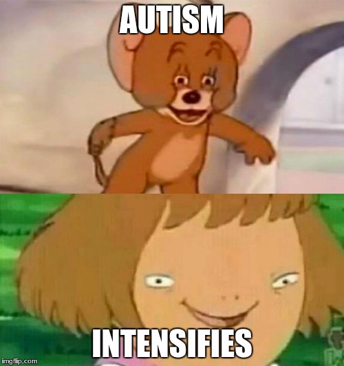 When you/the "relatable joke" | AUTISM; INTENSIFIES | image tagged in autism,intensifies,tom and jerry,jerry | made w/ Imgflip meme maker