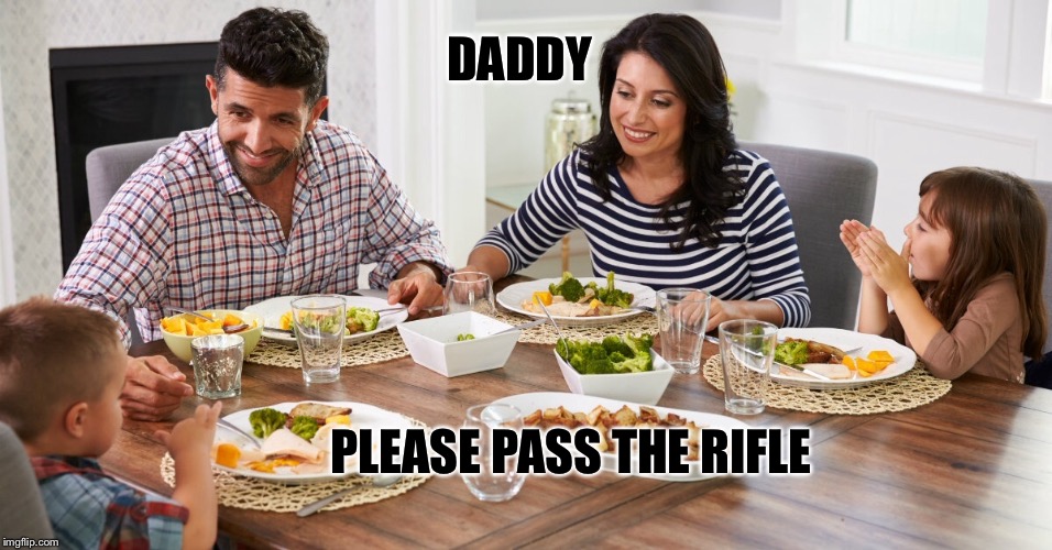 DADDY PLEASE PASS THE RIFLE | made w/ Imgflip meme maker