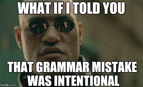 Matrix Morpheus Meme | WHAT IF I TOLD YOU THAT GRAMMAR MISTAKE WAS INTENTIONAL | image tagged in memes,matrix morpheus | made w/ Imgflip meme maker