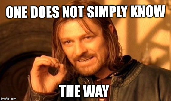One Does Not Simply Meme | ONE DOES NOT SIMPLY KNOW; THE WAY | image tagged in memes,one does not simply | made w/ Imgflip meme maker