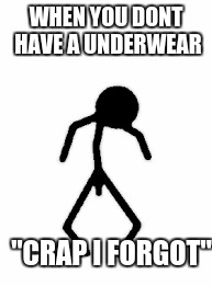 WHEN YOU DONT HAVE A UNDERWEAR; "CRAP I FORGOT" | image tagged in stick figure | made w/ Imgflip meme maker