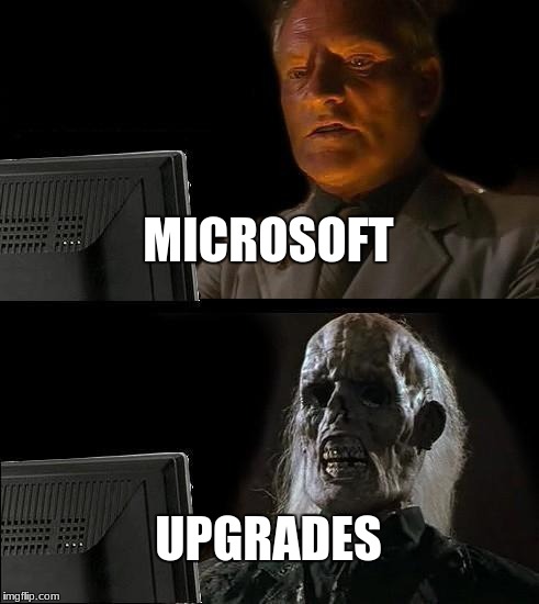 I'll Just Wait Here | MICROSOFT; UPGRADES | image tagged in memes,ill just wait here | made w/ Imgflip meme maker