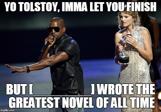 Yo Tolstoy, Imma let you finish, but blank wrote the greatest novel of all time