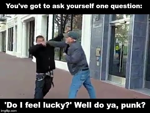 Old man knocks out young punk | You've got to ask yourself one question:; 'Do I feel lucky?' Well do ya, punk? | image tagged in old man knocks out young punk | made w/ Imgflip meme maker