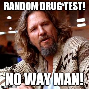 Confused Lebowski | RANDOM DRUG TEST! NO WAY MAN! | image tagged in memes,confused lebowski | made w/ Imgflip meme maker