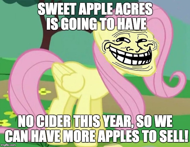 Try getting that past Rainbow Dash! | SWEET APPLE ACRES IS GOING TO HAVE; NO CIDER THIS YEAR, SO WE CAN HAVE MORE APPLES TO SELL! | image tagged in fluttertroll,memes,rainbow dash,cider,rainbow dash desperate for her cider | made w/ Imgflip meme maker