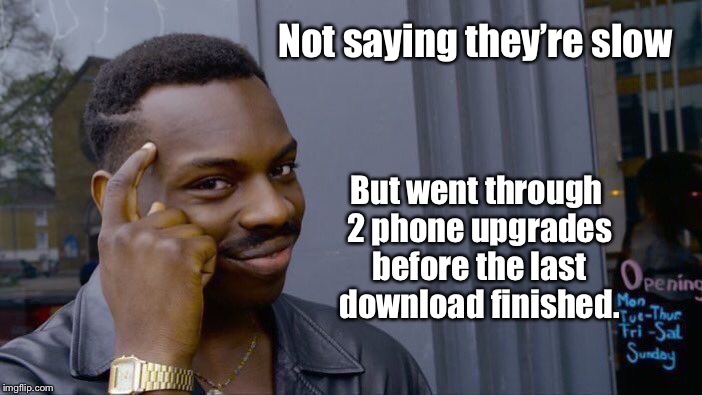 Roll Safe Think About It Meme | Not saying they’re slow But went through 2 phone upgrades before the last download finished. | image tagged in memes,roll safe think about it | made w/ Imgflip meme maker