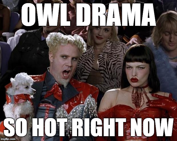 Mugatu So Hot Right Now Meme | OWL DRAMA; SO HOT RIGHT NOW | image tagged in memes,mugatu so hot right now | made w/ Imgflip meme maker