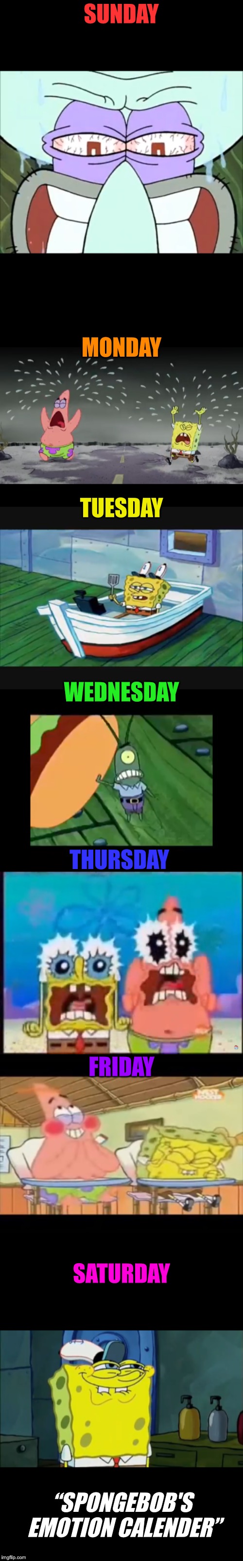 “SpongeBob's Emotion Calender” | SUNDAY; MONDAY; TUESDAY; WEDNESDAY; THURSDAY; FRIDAY; SATURDAY; “SPONGEBOB'S EMOTION CALENDER” | image tagged in memes,funny,spongebob,calenders | made w/ Imgflip meme maker